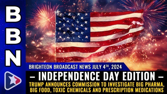 INDEPENDENCE DAY EDITION – Trump announces commission to investigate Big Pharma, Big Food, toxic chemicals and prescription medications