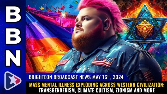 MASS MENTAL ILLNESS exploding across Western civilization: Transgenderism, climate cultism, Zionism and more