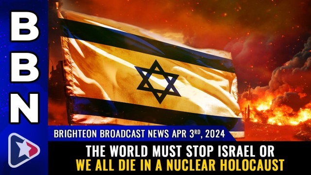 The world must STOP ISRAEL or we all die in a nuclear holocaust