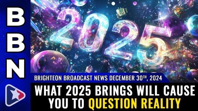 What 2025 brings will cause you to QUESTION REALITY