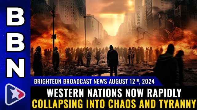 Western nations now rapidly collapsing into CHAOS and TYRANNY